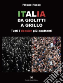 Italia. Da Giolitti a Grillo. Tutti i dossier più scottanti libro di Russo Filippo