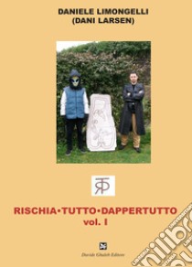 Rischia tutto dappertutto. Vol. 1 libro di Limongelli Daniele