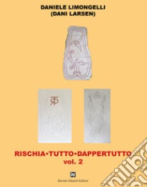 Rischia tutto dappertutto. Vol. 2 libro di Limongelli Daniele