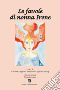 Le favole di nonna Irene libro di Angeletti C. (cur.); Angeletti Rasiej S. (cur.)