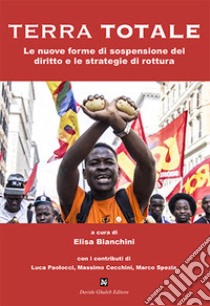 Terra totale. Le nuove forme di sospensione del diritto e le strategie di rottura libro di Bianchini E. (cur.)