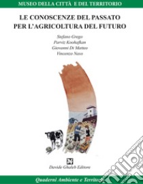 Le conoscenze del passato per l'agricoltura del futuro libro di Grego Stefano; Koohafkan Parviz; Di Matteo Giovanni; Naso V. (cur.)