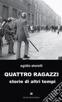 Quattro ragazzi. Storie di altri tempi libro di Storelli Egidio