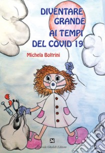 Diventare grandi ai tempi del Covid 19 libro di Boltrini Michela