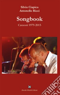 Songbook. Canzoni 1979-2015 libro di Ricci Antonello; Ciapica Silvio