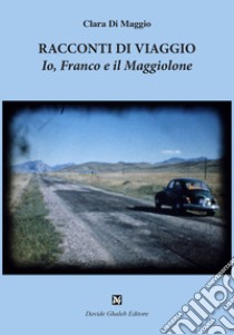 Racconti di viaggio. Io, Franco e il Maggiolone libro di Di Maggio Clara