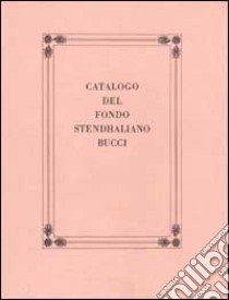 Catalogo del Fondo Stendhaliano Bucci. Vol. 1 libro di Grechi Gian Franco