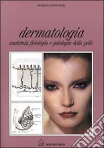 Dermatologia. Anatomia fisiologia e patologia della pelle libro di Fiori Ferdinando