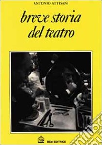 Breve storia del teatro libro di Attisani Antonio