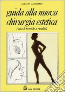 Guida alla nuova chirurgia estetica. I casi, le tecniche, i risultati libro di Carissimo Alessio