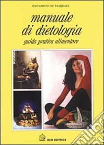 Manuale di dietologia. Guida pratica alimentare libro di De Pasquale Costantino