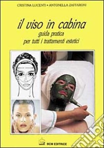 Il viso in cabina. Guida pratica per tutti i trattamenti estetici libro di Lucenti Cristina; Zaffaroni Antonella