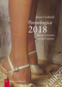 Pornologica 2018. Agenda letteraria 12 mesi. Ediz. multilingue libro di Cardinali Faust