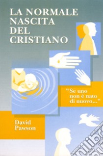 La normale nascita del cristiano. «Se uno non è nato di nuovo...»  libro di Pawson J. David