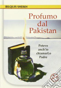 Profumo dal Pakistan. Potevo anch'io chiamarlo Padre. Ediz. ampliata libro di Sheikh Bilquis; Schneider Richard H.