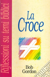 La croce libro di Gordon Bob