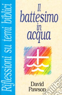 Il battesimo in acqua libro di Pawson J. David