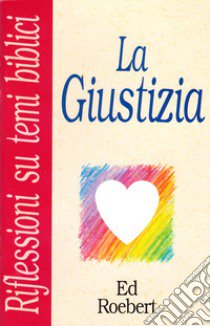 La giustizia. Che vuol dire essere giusti? libro di Roebert Ed