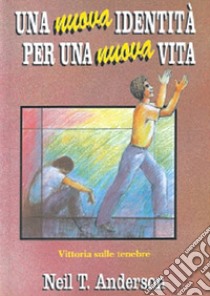 Una nuova identità per una nuova vita. Vittoria sulle tenebre libro di Anderson Neil T.; Jenks R. (cur.); Priolo L. (cur.)