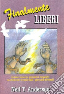 Finalmente liberi. Come vincere pensieri negativi, sentimenti irrazionali, peccati abituali libro di Anderson Neil T.; Jenks R. (cur.); Priolo L. (cur.)