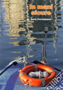 In mani sicure libro di Formisano Sara