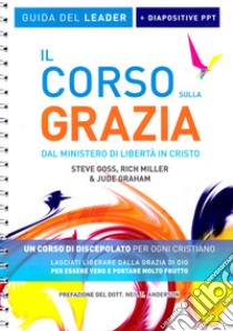 Il corso sulla Grazia. Guida del leader. Ediz. a spirale. Con Contenuto digitale per download e accesso on line libro di Goss Steve; Graham Judy; Miller Richard