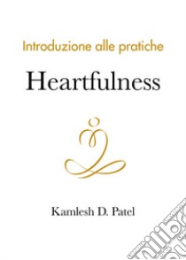 Introduzione alle pratiche Heartfulness libro di Patel Kamlesh D.