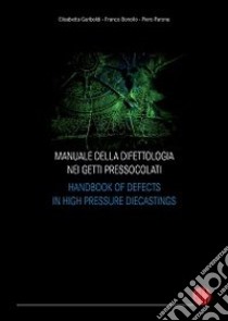 Manuale della difettologia nei getti pressocolati-Handbook of defects in high pressure diecastings. Ediz. bilingue libro di Gariboldi Elisabetta; Bonollo Franco; Parona Piero