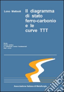 Il diagramma di stato Fe-C e le curve TTT libro di Matteoli Leno; Associazione italiana di Metallurgia (cur.)