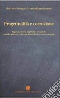 Progettualità e corrosione libro di Salvago Gabriele; Bestetti Massimiliano; Associazione italiana di Metallurgia (cur.)