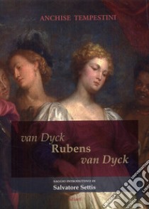 Van Dyck Rubens Van Dyck libro di Tempestini Anchise; Settis Salvatore