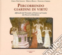 Percorrendo giardini di virtù. Affreschi del Trecento a Firenze nel Canto dei Pecori al Boldrone libro di Neri Lusanna Enrica; Branca Mirella; Carrara Francesca