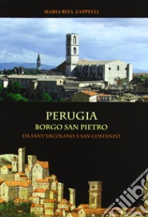 Perugia. Borgo San Pietro: da Sant'Ercolano a San costanzo libro di Zappelli M. Rita