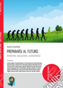 Prepararsi al futuro. Ambiente, educazione, sostenibilità libro di Salomone Mario