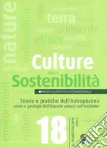 Culture della sostenibilità (2016). Vol. 18: Teorie e pratiche dell'Antropocene. Storia e geologia dell'impatto umano sull'ambiente libro