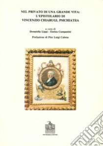 Nel privato di una grande vita: l'epistolario di Vincenzo Chiarugi libro di Lippi D. (cur.); Campanini E. (cur.)