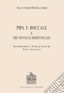 Pipa e boccale e tre novelle dimenticate libro di Di Giacomo Salvatore; Iermano T. (cur.)