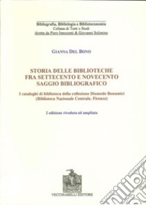 Storia delle biblioteche fra Settecento e Novecento. Saggio bibliografico. I cataloghi di biblioteca nella collezione Diomede Bonamici... libro di Del Bono Gianna