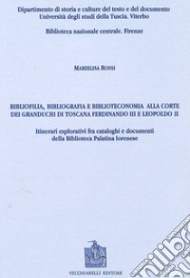 Bibliofilia, bibliografia e biblioteconomia alla corte dei granduchi di Toscana Ferdinando III e Leopoldo II libro di Rossi Marielisa