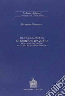 Oltre la porta di corno e d'avorio. Funzioni del sogno nel teatro shakespeariano libro di Gardner Heather