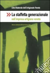 La staffetta generazionale nell'impresa artigiana veneta libro di Ente bilaterale artigianato veneto (cur.)