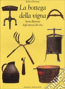 La bottega della vigna. Storia illustrata degli attrezzi del vino libro di Herman Robert