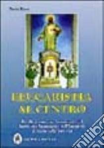 L'eucaristia al centro. Profili di santi che hanno fatto del santissimo sacramento dell'eucaristia il centro della loro vita libro di Risso Paolo