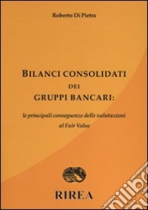 Bilanci consolidati dei gruppi bancari: le principali conseguenze delle valutazioni al fair value libro di Di Pietra Roberto