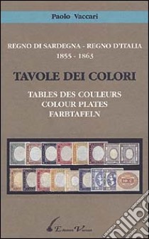 Regno di Sardegna-Regno d'Italia 1855-1863. Tavole dei colori libro di Vaccari Paolo