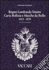 Regno Lombardo-Veneto. Carta bollata e marche da bollo 1813-1870. Con valutazioni libro di Marchetto Fortunato