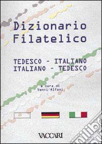 Dizionario filatelico tedesco-italiano, italiano-tedesco libro di Alfani V. (cur.)