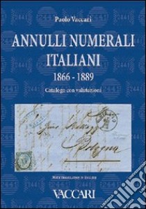 Annulli numerali italiani 1866-1889. Catalogo con valutazioni-Italian Numeral Cancellations 1866-1889. Catalogue with valuations. Ediz. bilingue libro di Vaccari Paolo