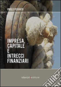 Impresa, capitale e intrecci finanziari libro di Pegorer Paolo