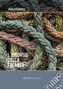 L'ingorgo della finanza libro di Pegorer Paolo